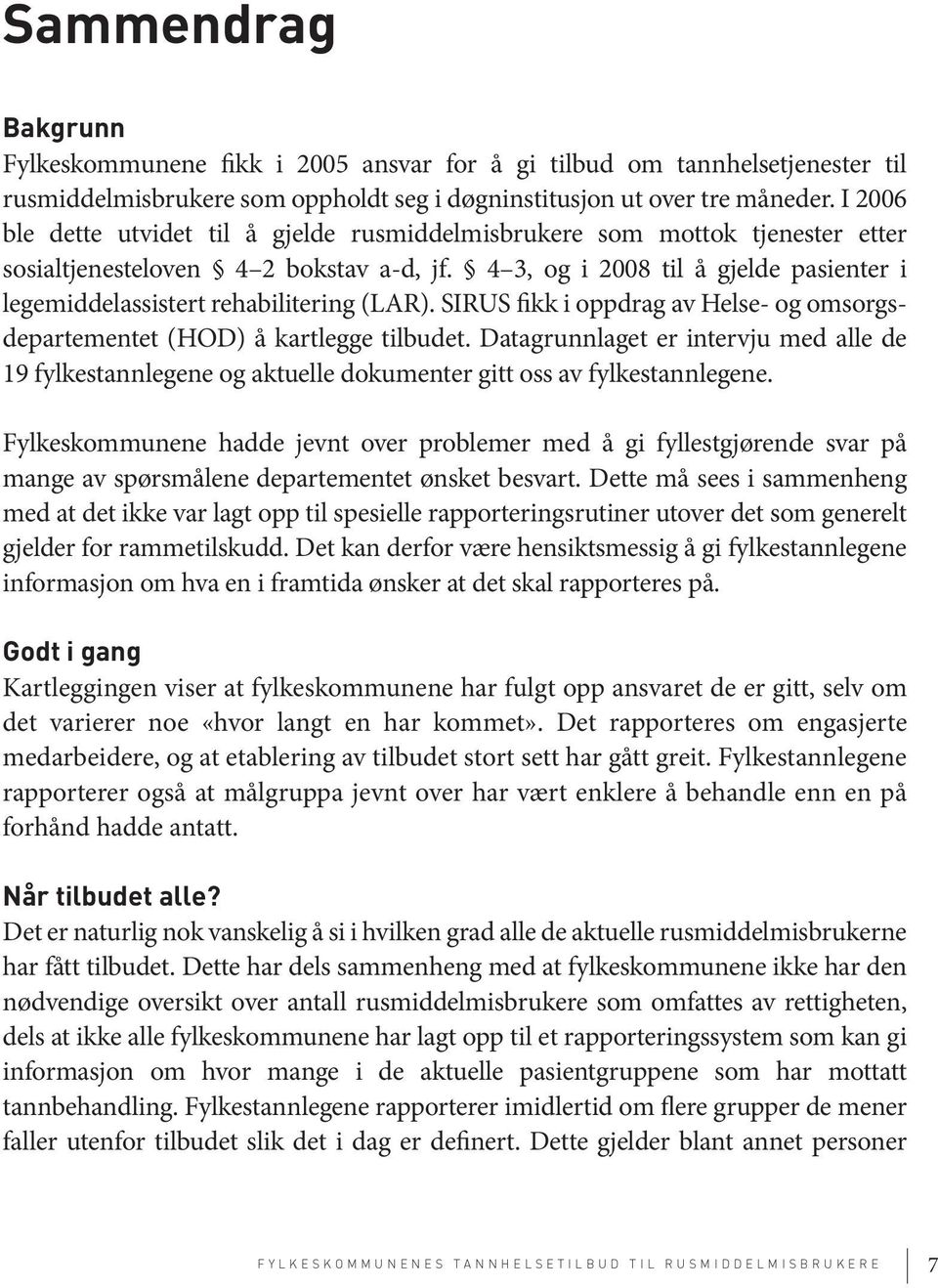 4 3, og i 2008 til å gjelde pasienter i legemiddel assistert rehabilitering (LAR). SIRUS fikk i oppdrag av Helse- og omsorgsdepartementet (HOD) å kartlegge tilbudet.