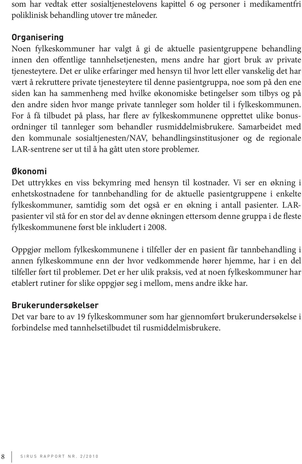 Det er ulike erfaringer med hensyn til hvor lett eller vanskelig det har vært å rekruttere private tjenesteytere til denne pasientgruppa, noe som på den ene siden kan ha sammenheng med hvilke