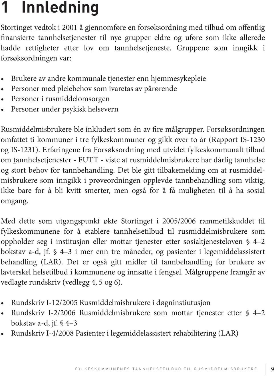 Gruppene som inngikk i forsøksordningen var: Brukere av andre kommunale tjenester enn hjemmesykepleie Personer med pleiebehov som ivaretas av pårørende Personer i rusmiddelomsorgen Personer under