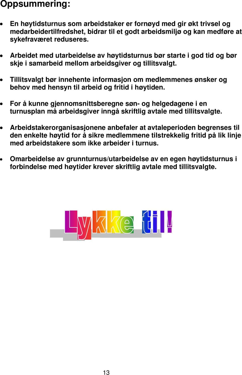 Tillitsvalgt bør innehente informasjon om medlemmenes ønsker og behov med hensyn til arbeid og fritid i høytiden.