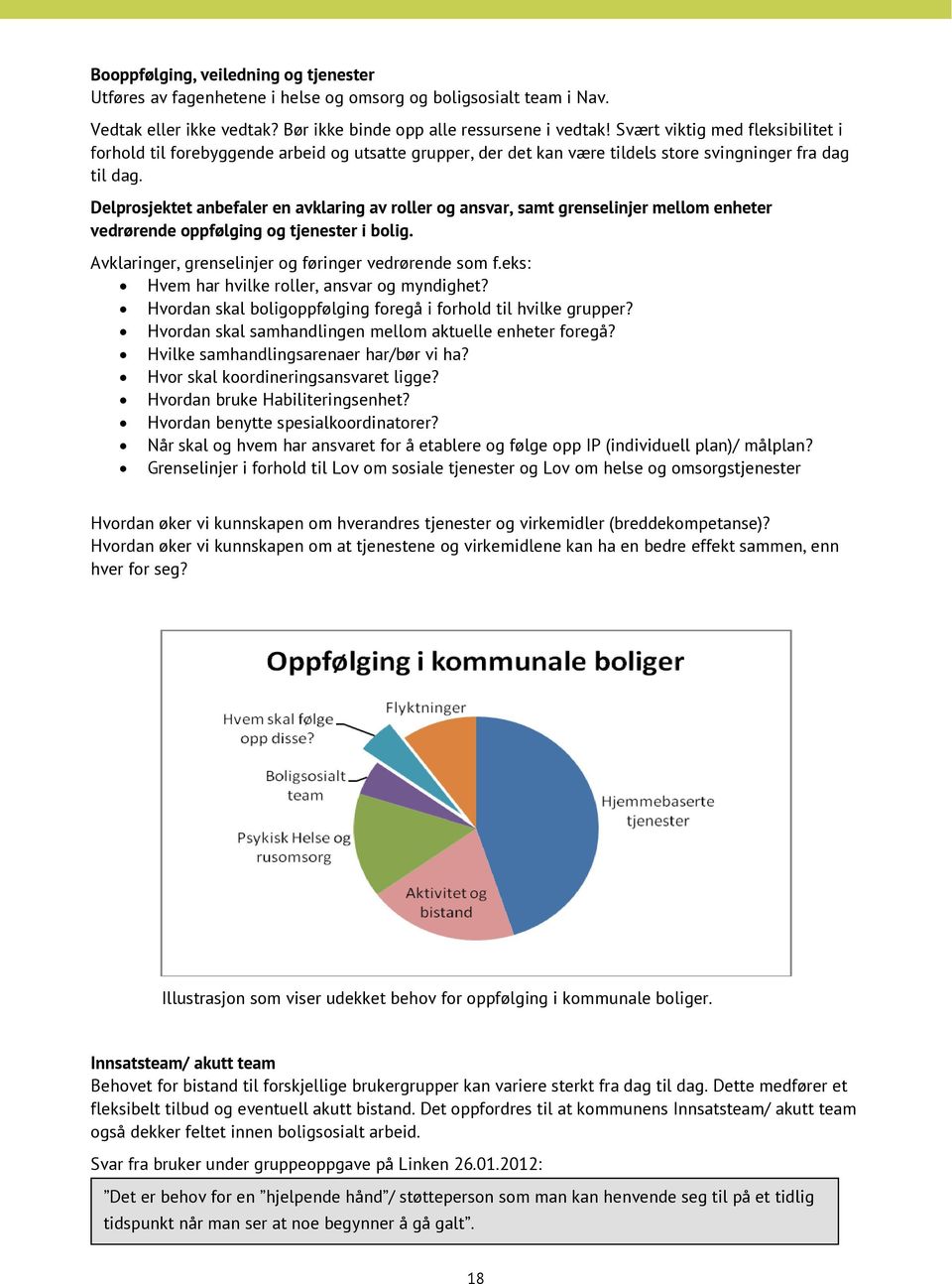 Delprosjektet anbefaler en avklaring av roller og ansvar, samt grenselinjer mellom enheter vedrørende oppfølging og tjenester i bolig. Avklaringer, grenselinjer og føringer vedrørende som f.