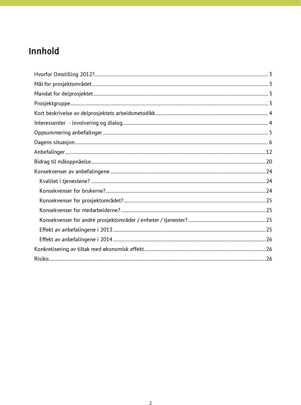 .. 20 Konsekvenser av anbefalingene... 24 Kvalitet i tjenestene?... 24 Konsekvenser for brukerne?... 24 Konsekvenser for prosjektområdet?... 25 Konsekvenser for medarbeiderne?