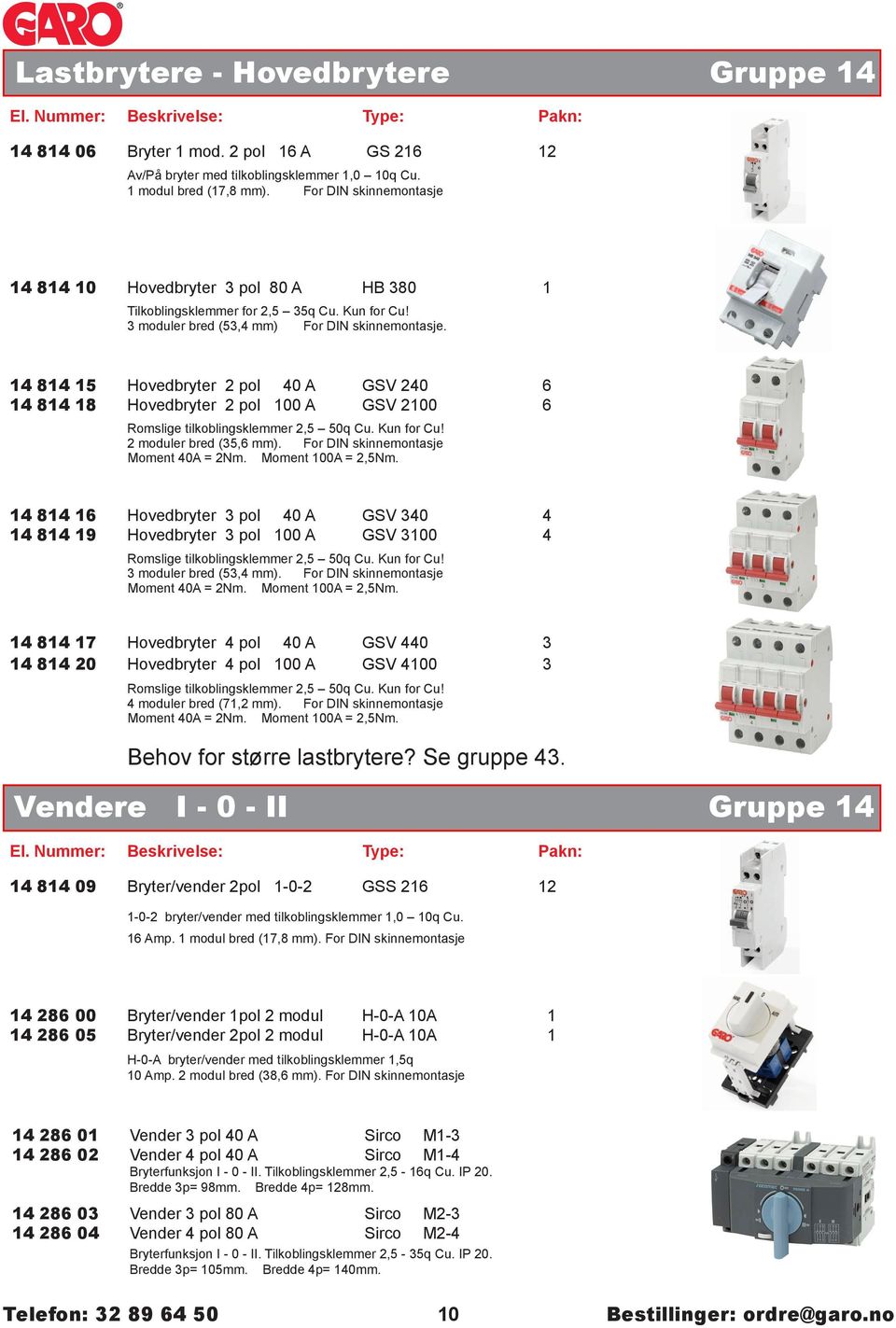 14 814 15 Hovedbryter 2 pol 40 A GSV 240 6 80,00 14 814 18 Hovedbryter 2 pol 100 A GSV 2100 6 120,00 Romslige tilkoblingsklemmer 2,5 50q Cu. Kun for Cu! 2 moduler bred (35,6 mm).