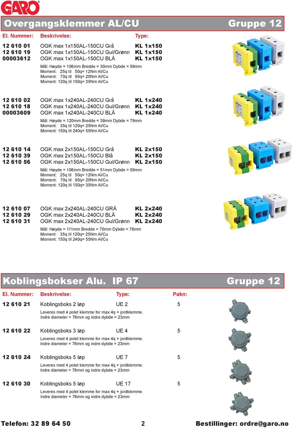 Høyde = 106mm Bredde = 30mm Dybde = 59mm Moment: 25q til 50q= 12Nm Al/Cu Moment: 70q til 95q= 20Nm Al/Cu Moment: 120q til 150q= 35Nm Al/Cu 12 610 02 OGK max 1x240AL-240CU Grå KL 1x240 200,00 12 610