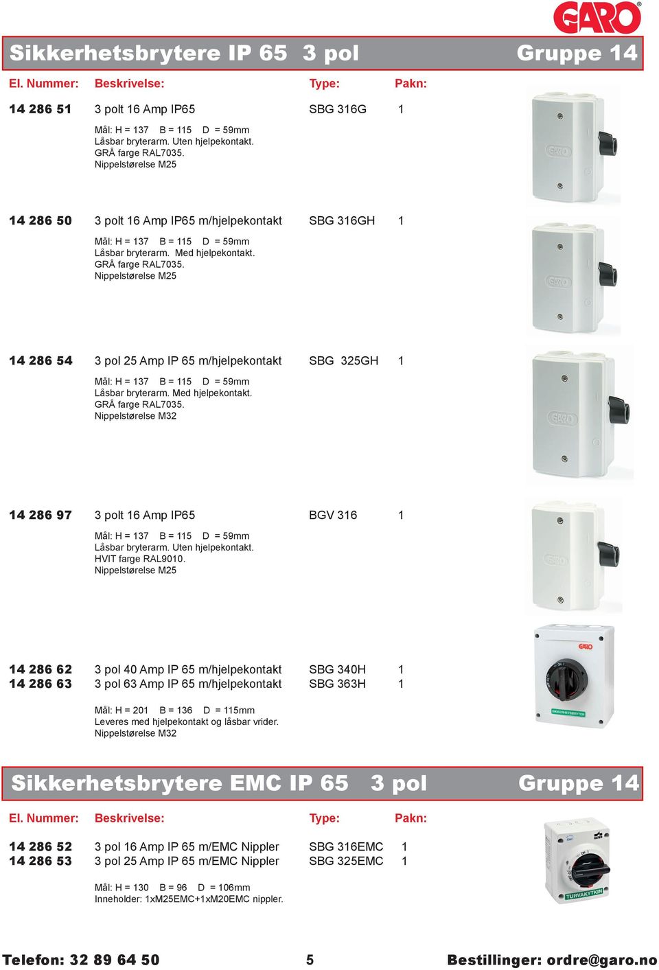 Nippelstørelse M25 14 286 54 3 pol 25 Amp IP 65 m/hjelpekontakt SBG 325GH 1 240,00 Mål: H = 137 B = 115 D = 59mm Låsbar bryterarm. Med hjelpekontakt. GRÅ farge RAL7035.