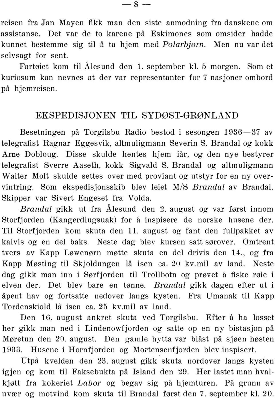 EKSPEDISJONEN TIL SYDØST-GRØNLAND Besetningen på Torgilsbu Radio bestod i sesongen 1936-37 av telegrafist Ragnar Eggesvik, altmuligmann Severin S. Brandal og kokk Arne Dobloug.