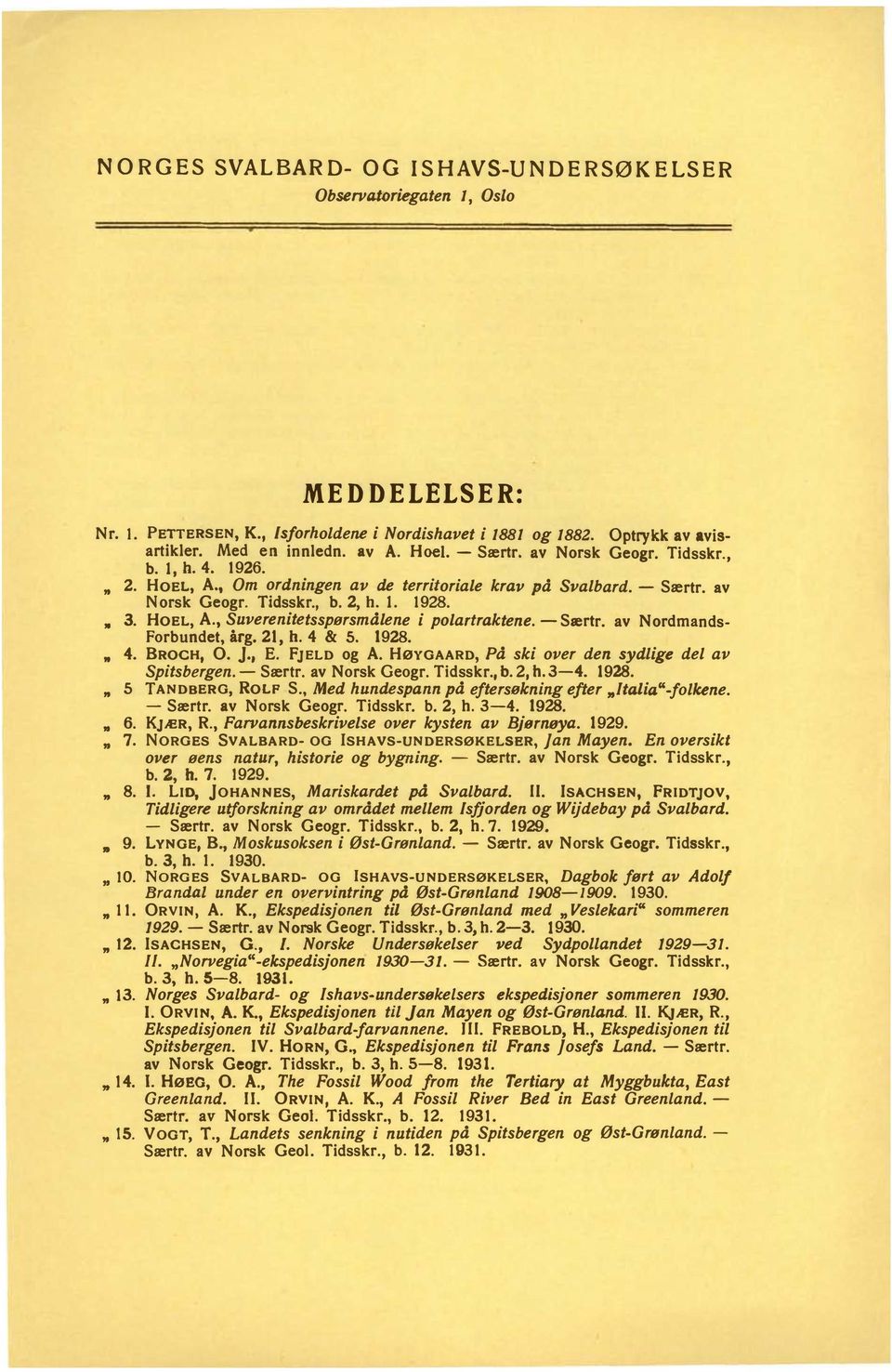 HOEL, A" Suverenitetsspørsmålene i polartraktene. - Særtr. av Nordmands Forbundet, årg. 21, h. 4 & 5. 1928. " 4. BROCH, 0. J., E. FJELD og A. HøYGAARD, På ski over den sydlige del av Spitsbergen.