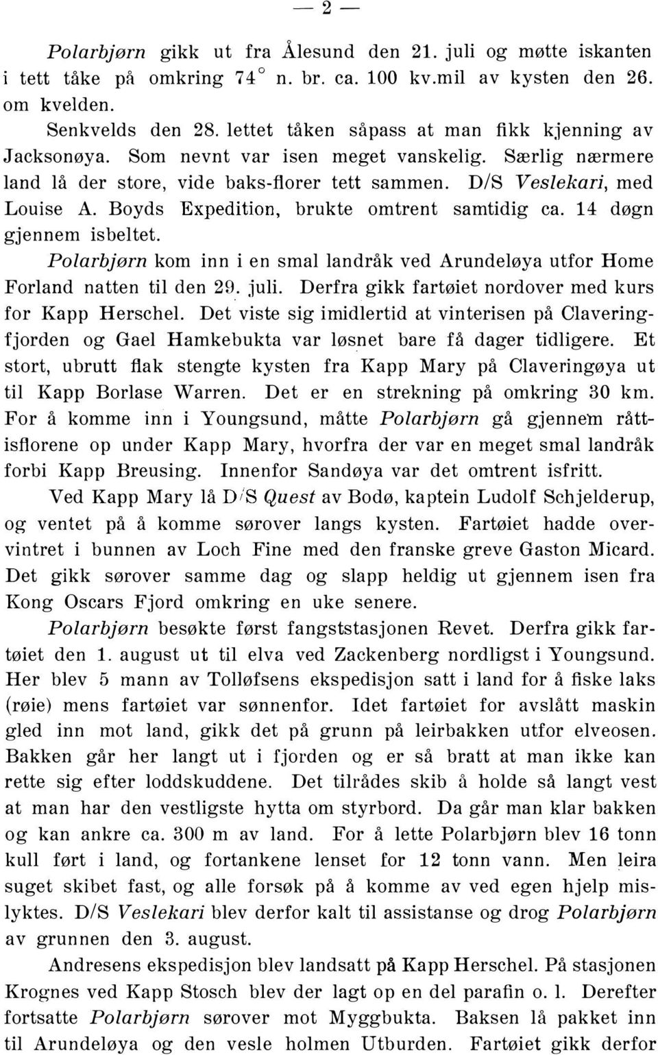 Boyds Expedition, brukte omtrent samtidig ca. 14 døgn gjennem isbeltet. Polarbjørn kom inn i en smal landråk ved Arundeløya utfor Home Forland natten til den 29. juli.