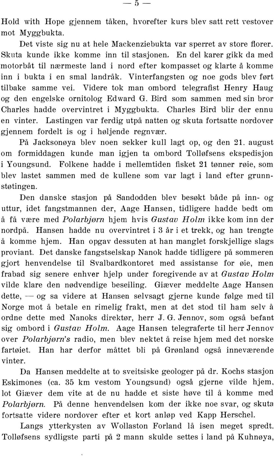 Videre tok man ombord telegrafist Henry Haug og den engelske ornitolog Edward G. Bird som sammen med sin bror Charles hadde overvintret i Myggbukta. Charles Bird blir der ennu en vinter.