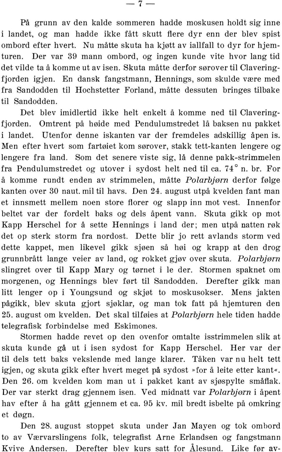 Skuta måtte derfor sørover til Claveringfjorden igjen. En dansk fangstmann, Hennings, som skulde være med fra Sandodden til Hochstetter Forland, måtte dessuten bringes tilbake til Sandodden.