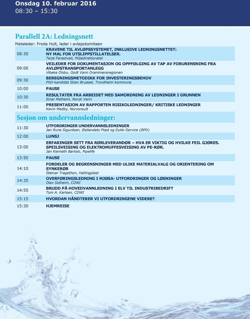 INVESTERINGSBEHOV 09:30 PhD-kandidat Stian Bruaset, Trondheim kommune 10:00 PAUSE RESULTATER FRA ARBEIDET MED SAMORDNING AV LEDNINGER I GRUNNEN Einar Melheim, Norsk Vann 11:00 PRESENTASJON AV