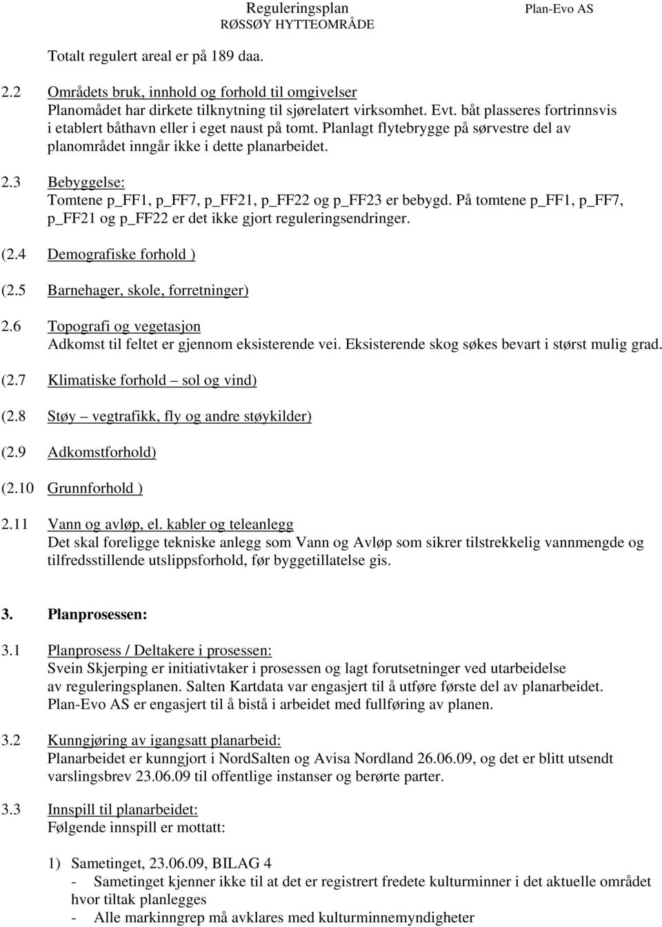 3 Bebyggelse: Tomtene p_ff1, p_ff7, p_ff21, p_ff22 og p_ff23 er bebygd. På tomtene p_ff1, p_ff7, p_ff21 og p_ff22 er det ikke gjort reguleringsendringer. (2.4 Demografiske forhold ) (2.