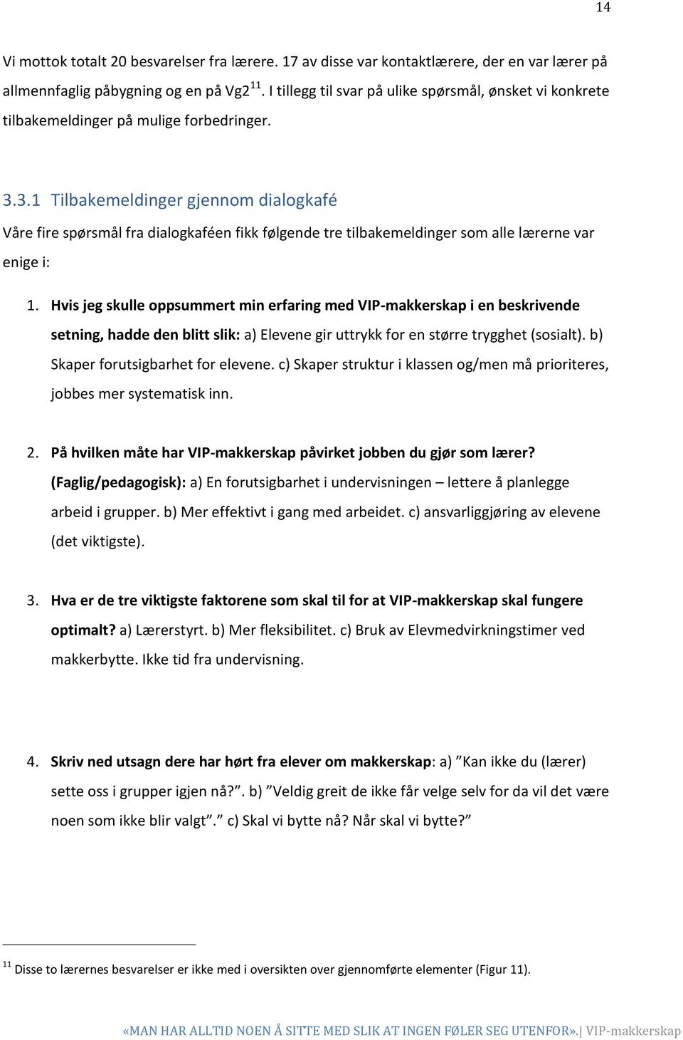 3.1 Tilbakemeldinger gjennom dialogkafé Våre fire spørsmål fra dialogkaféen fikk følgende tre tilbakemeldinger som alle lærerne var enige i: 1.