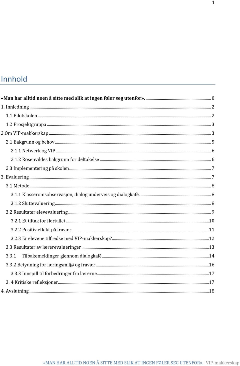 .. 8 3.2 Resultater elevevaluering... 9 3.2.1 Et tiltak for flertallet...1 3.2.2 Positiv effekt på fravær...11 3.2.3 Er elevene tilfredse med VIP-makkerskap?...12 3.3 Resultater av lærerevalueringer.