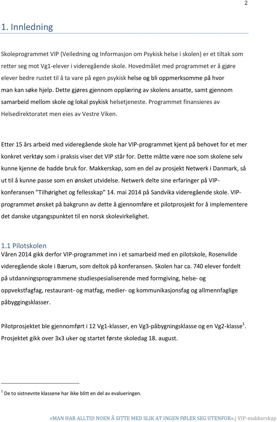 Dette gjøres gjennom opplæring av skolens ansatte, samt gjennom samarbeid mellom skole og lokal psykisk helsetjeneste. Programmet finansieres av Helsedirektoratet men eies av Vestre Viken.