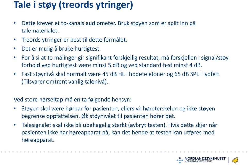 Fast støynivå skal normalt være 45 db HL i hodetelefoner og 65 db SPL i lydfelt. (Tilsvarer omtrent vanlig talenivå).