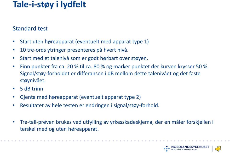 Signal/støy-forholdet er differansen i db mellom dette talenivået og det faste støynivået.