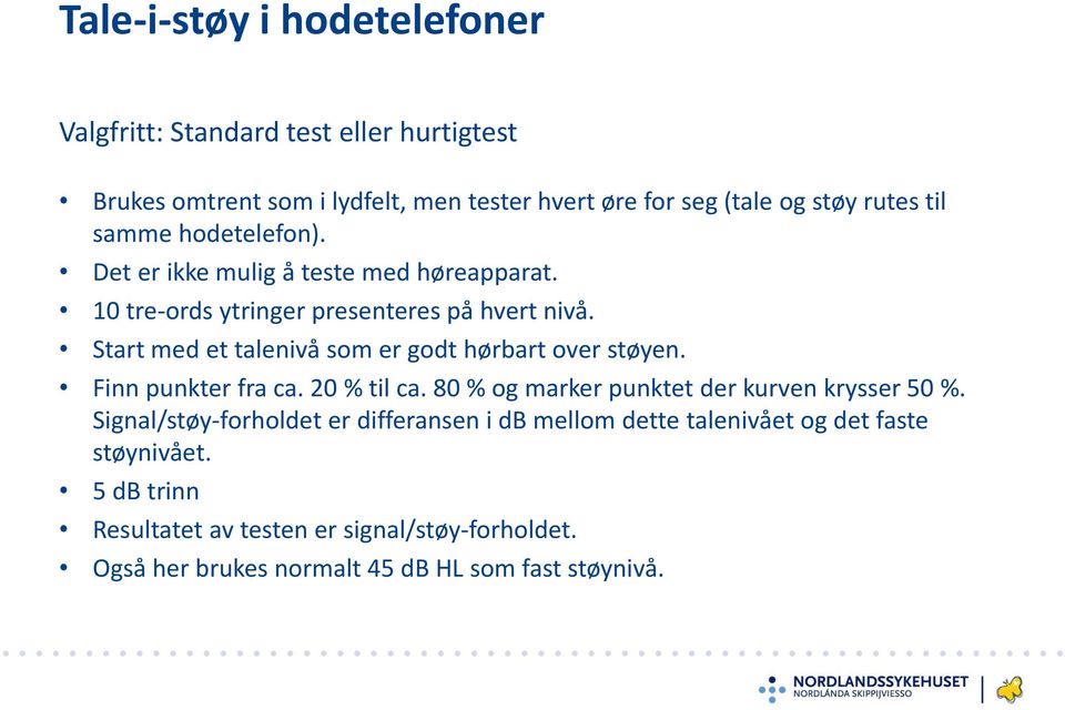 Start med et talenivå som er godt hørbart over støyen. Finn punkter fra ca. 20 % til ca. 80 % og marker punktet der kurven krysser 50 %.