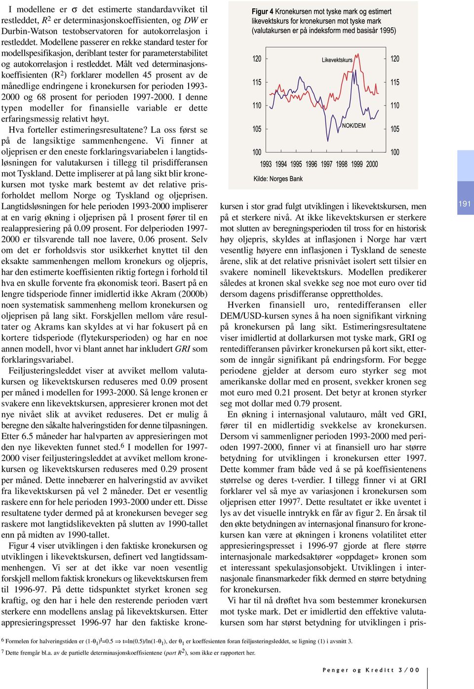 Målt ved determinasjonskoeffisienten (R 2 ) forklarer modellen 45 prosent av de månedlige endringene i kronekursen for perioden 1993-2000 og 68 prosent for perioden 1997-2000.