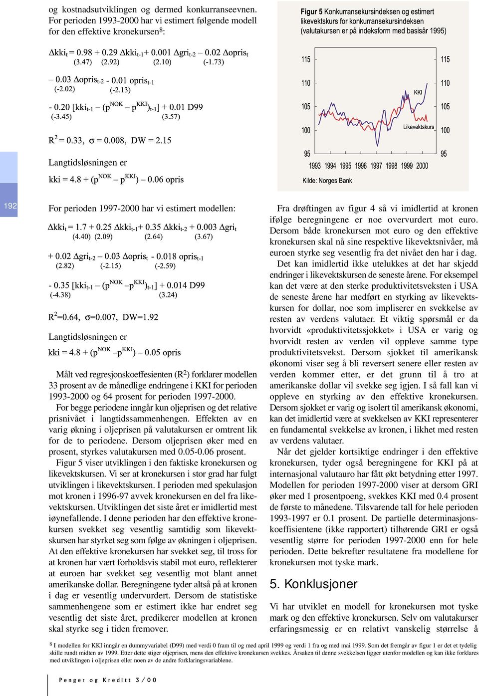 regresjonskoeffesienten (R 2 ) forklarer modellen 33 prosent av de månedlige endringene i KKI for perioden 1993-2000 og 64 prosent for perioden 1997-2000.