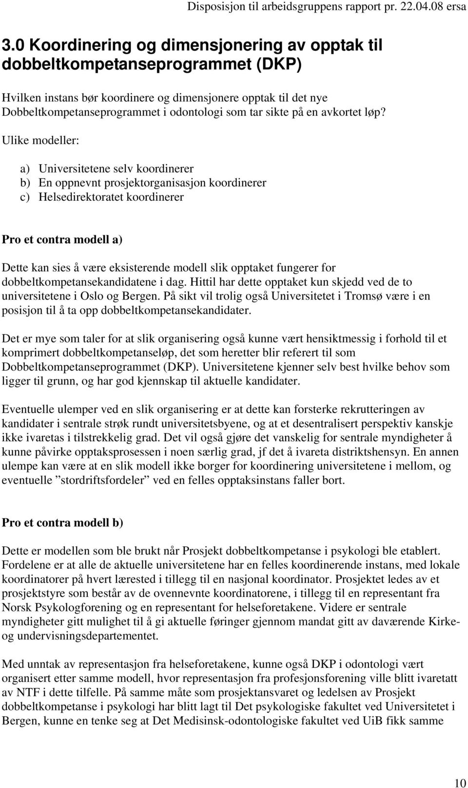 Ulike modeller: a) Universitetene selv koordinerer b) En oppnevnt prosjektorganisasjon koordinerer c) Helsedirektoratet koordinerer Pro et contra modell a) Dette kan sies å være eksisterende modell