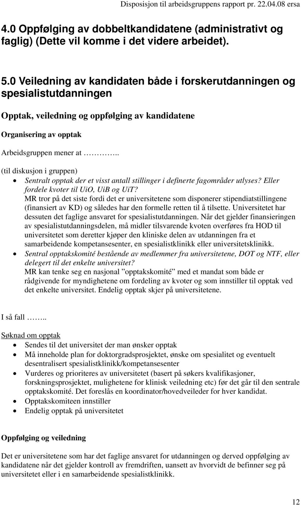 . (til diskusjon i gruppen) Sentralt opptak der et visst antall stillinger i definerte fagområder utlyses? Eller fordele kvoter til UiO, UiB og UiT?