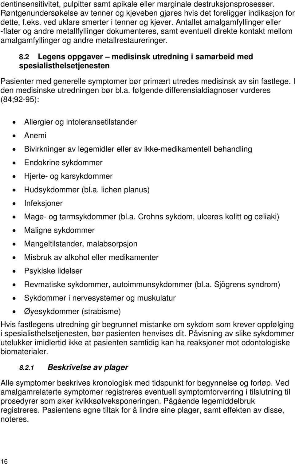 Antallet amalgamfyllinger eller -flater og andre metallfyllinger dokumenteres, samt eventuell direkte kontakt mellom amalgamfyllinger og andre metallrestaureringer. 8.