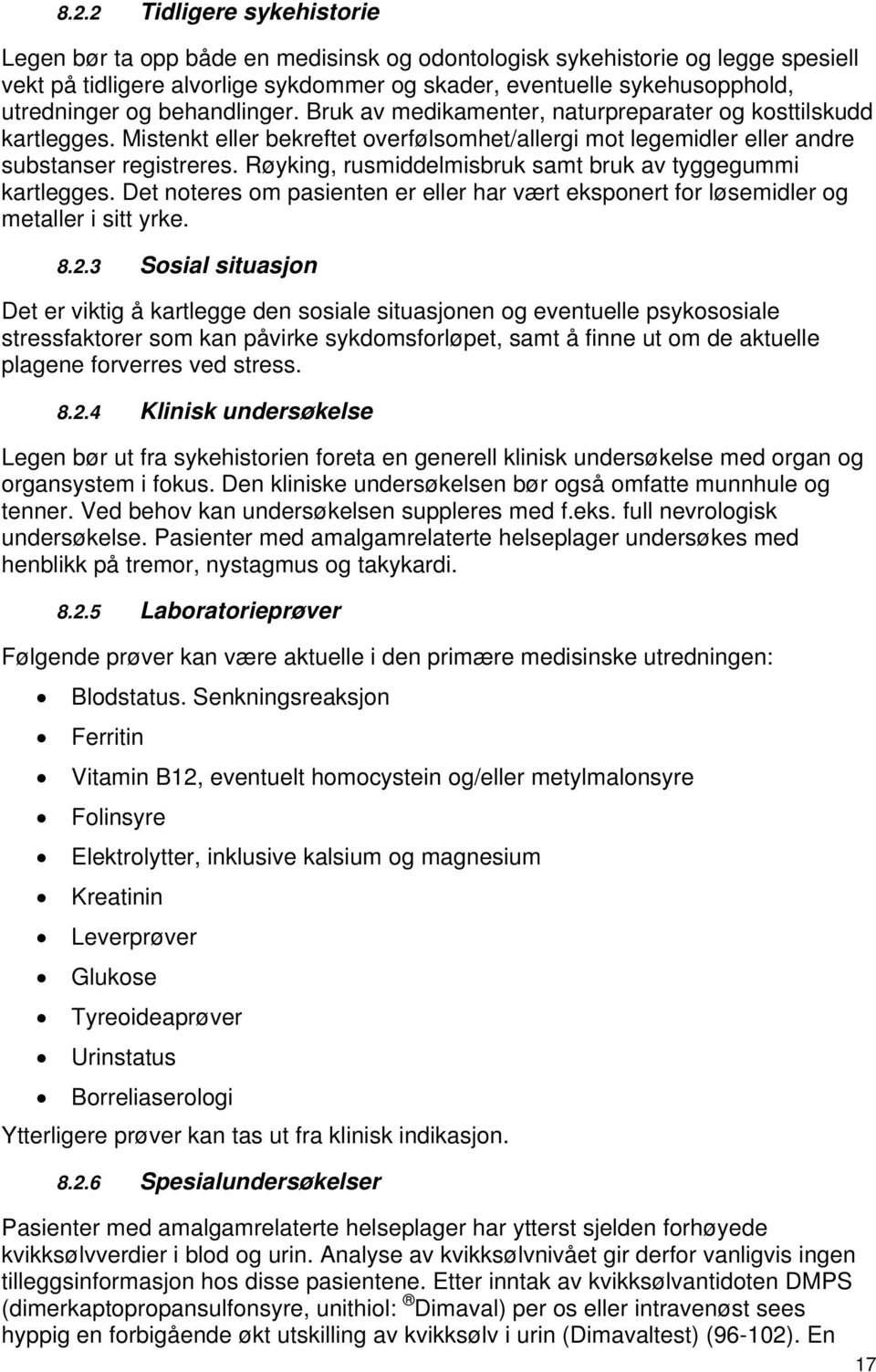 Røyking, rusmiddelmisbruk samt bruk av tyggegummi kartlegges. Det noteres om pasienten er eller har vært eksponert for løsemidler og metaller i sitt yrke. 8.2.