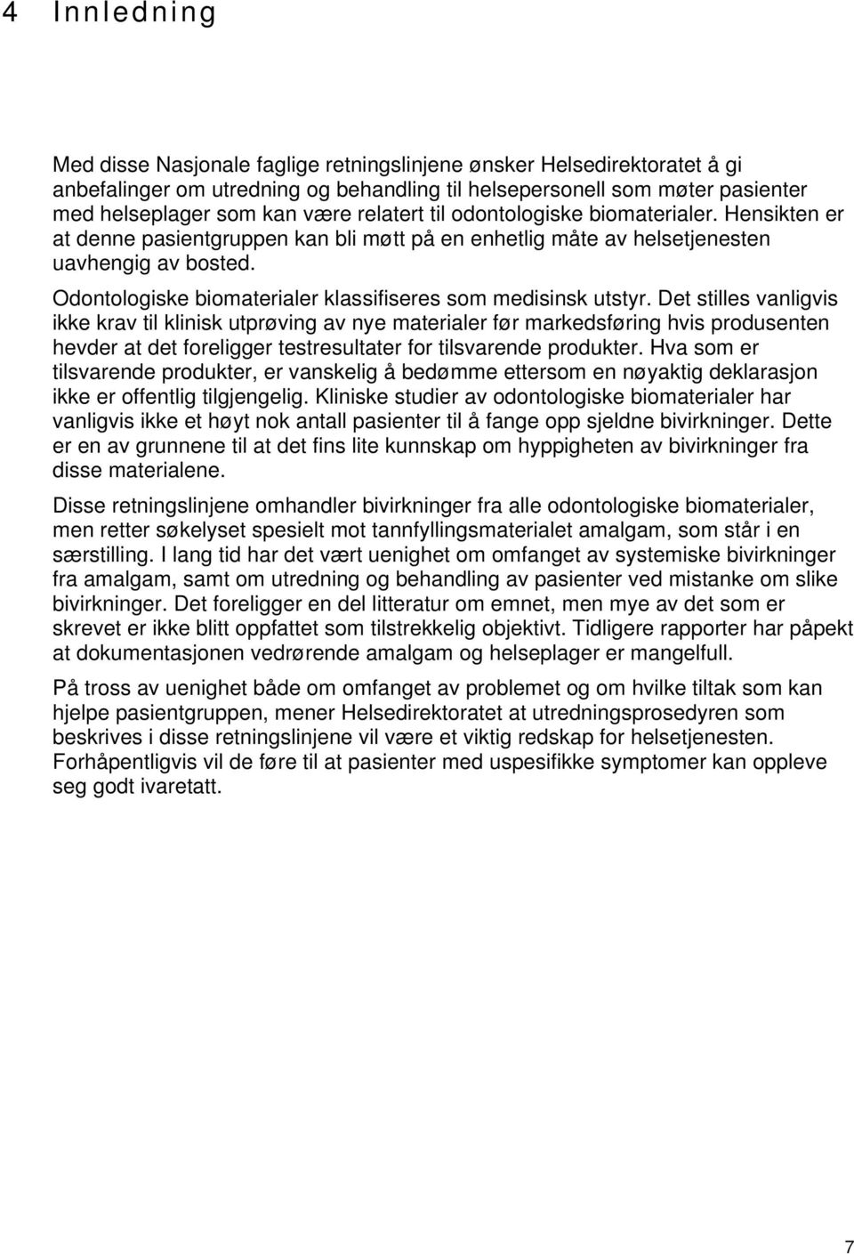 Odontologiske biomaterialer klassifiseres som medisinsk utstyr.