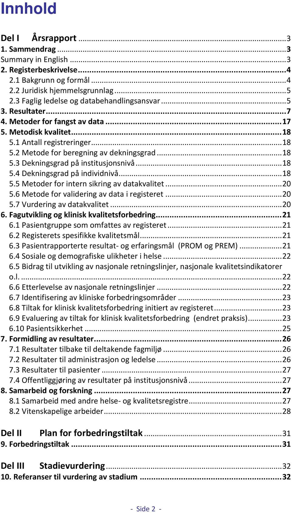 .. 18 5.3 Dekningsgrad på institusjonsnivå... 18 5.4 Dekningsgrad på individnivå... 18 5.5 Metoder for intern sikring av datakvalitet... 20 5.6 Metode for validering av data i registeret... 20 5.7 Vurdering av datakvalitet.