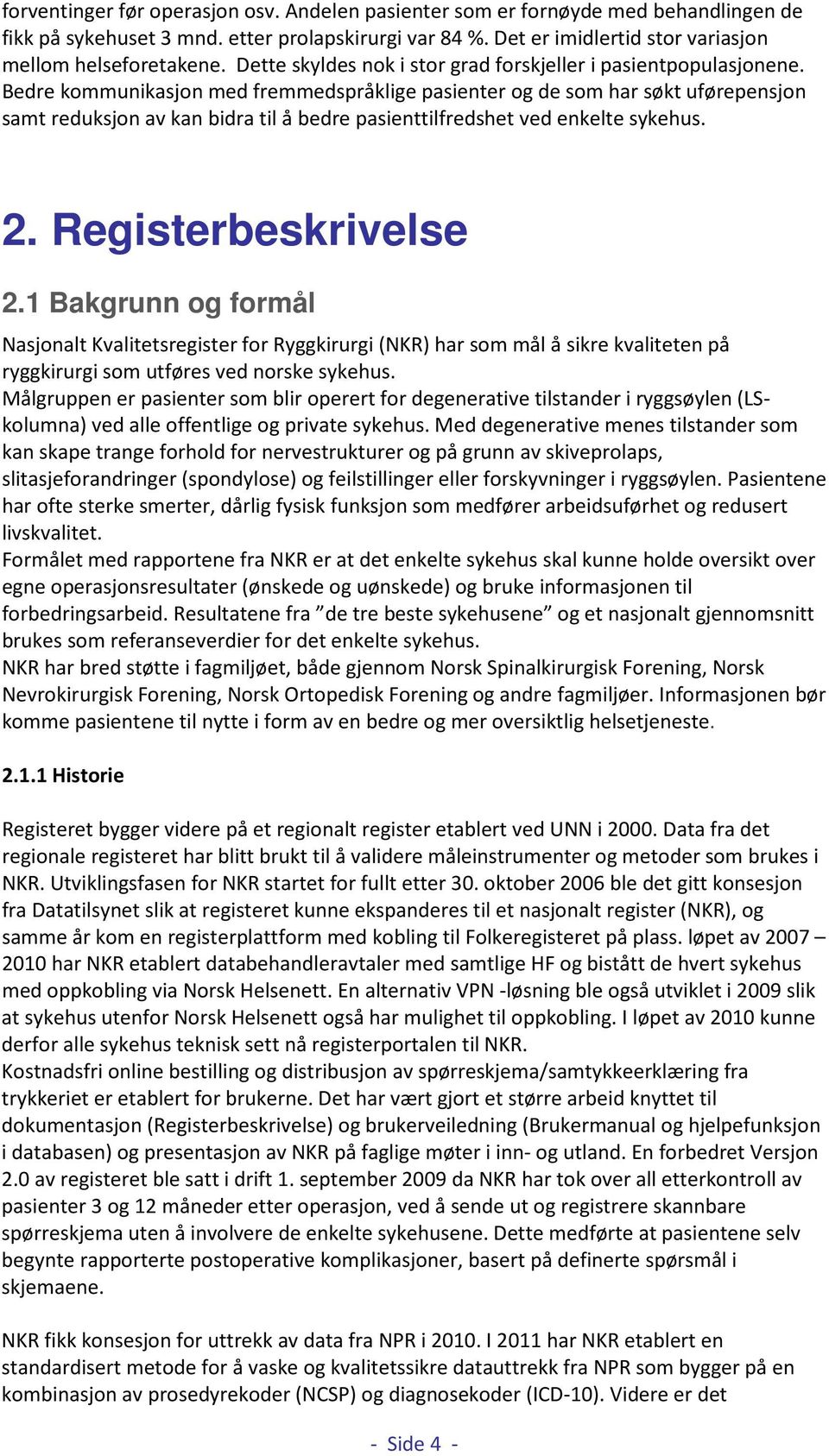 Bedre kommunikasjon med fremmedspråklige pasienter og de som har søkt uførepensjon samt reduksjon av kan bidra til å bedre pasienttilfredshet ved enkelte sykehus. 2. Registerbeskrivelse 2.