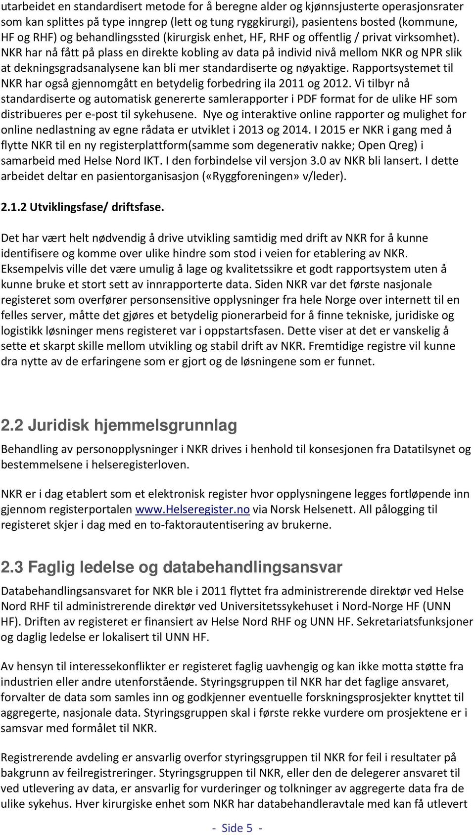 NKR har nå fått på plass en direkte kobling av data på individ nivå mellom NKR og NPR slik at dekningsgradsanalysene kan bli mer standardiserte og nøyaktige.