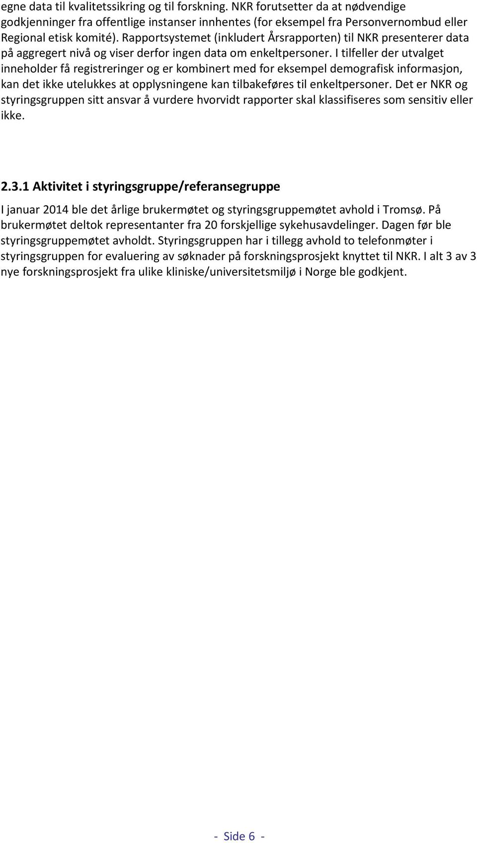 I tilfeller der utvalget inneholder få registreringer og er kombinert med for eksempel demografisk informasjon, kan det ikke utelukkes at opplysningene kan tilbakeføres til enkeltpersoner.