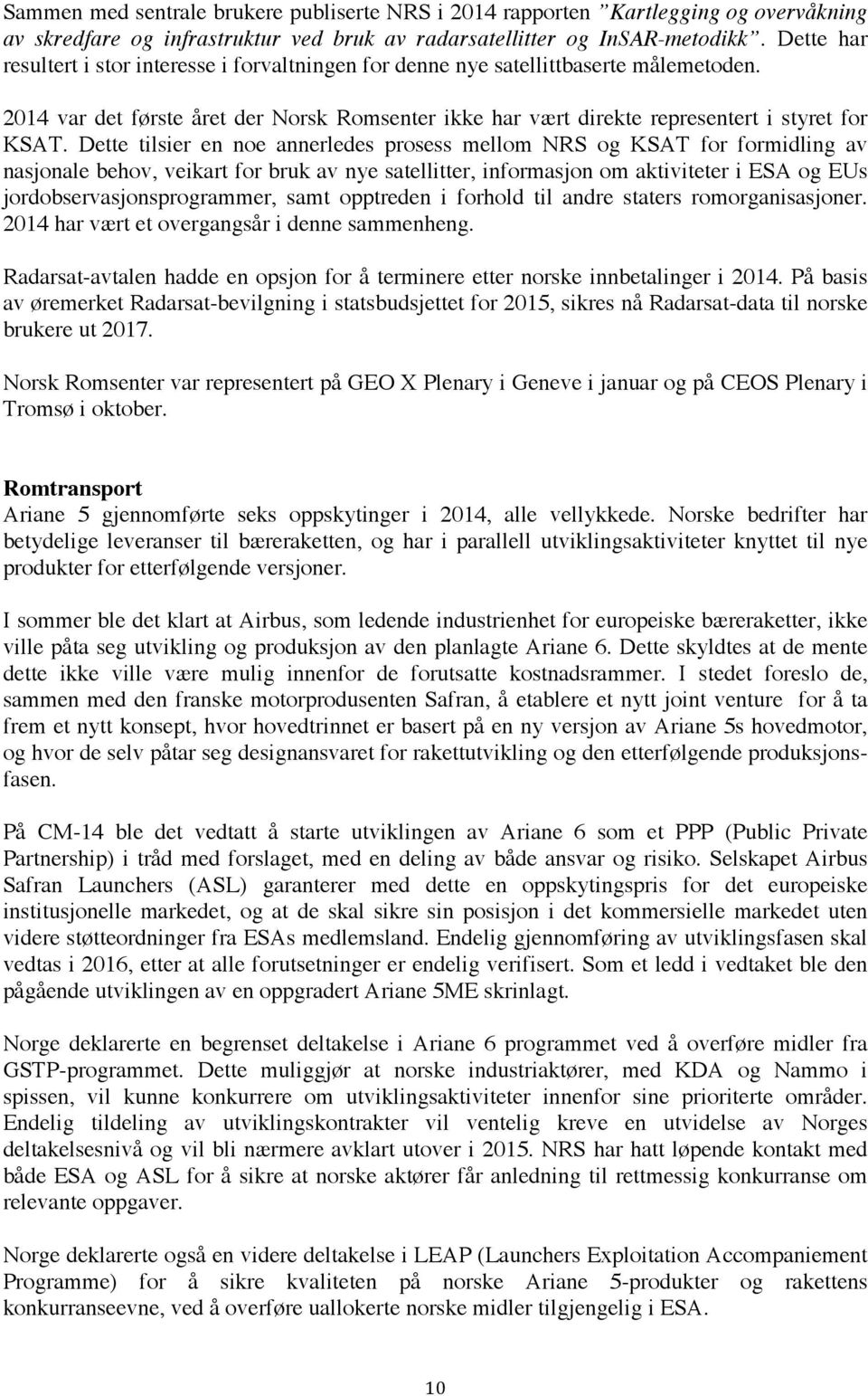 Dette tilsier en noe annerledes prosess mellom NRS og KSAT for formidling av nasjonale behov, veikart for bruk av nye satellitter, informasjon om aktiviteter i ESA og EUs jordobservasjonsprogrammer,