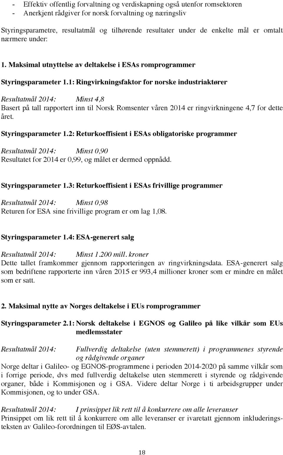 1: Ringvirkningsfaktor for norske industriaktører Resultatmål 2014: Minst 4,8 Basert på tall rapportert inn til Norsk Romsenter våren 2014 er ringvirkningene 4,7 for dette året. Styringsparameter 1.