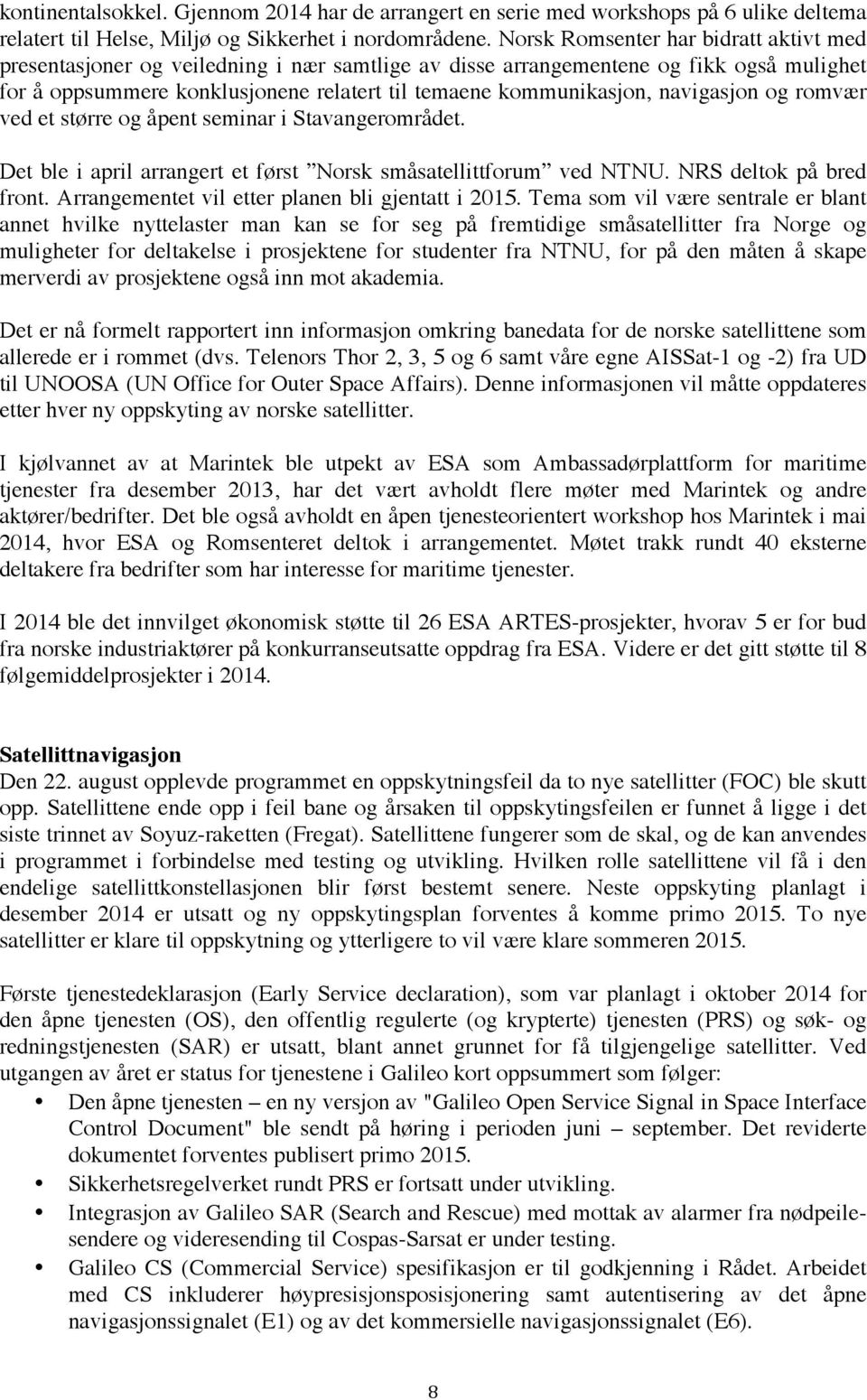 navigasjon og romvær ved et større og åpent seminar i Stavangerområdet. Det ble i april arrangert et først Norsk småsatellittforum ved NTNU. NRS deltok på bred front.