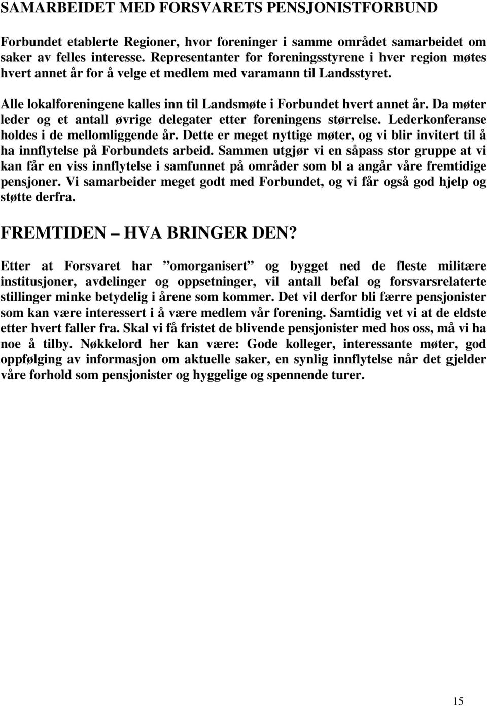 Da møter leder og et antall øvrige delegater etter foreningens størrelse. Lederkonferanse holdes i de mellomliggende år.