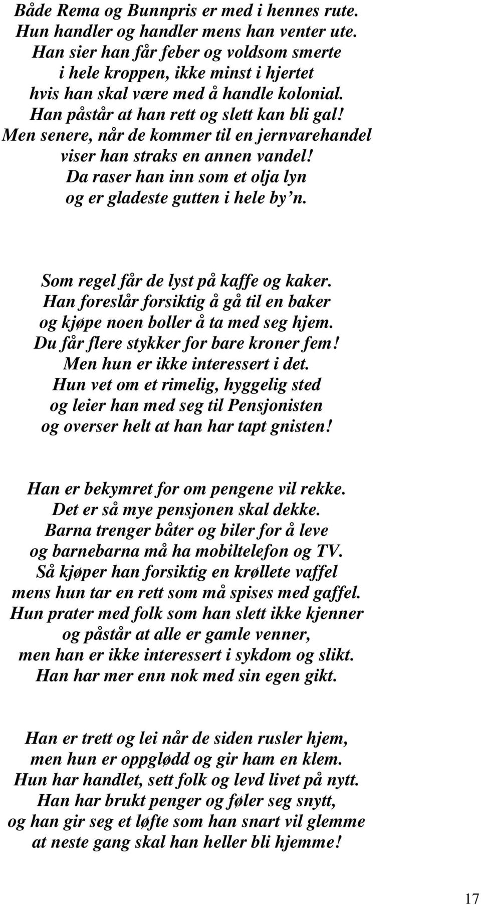 Men senere, når de kommer til en jernvarehandel viser han straks en annen vandel! Da raser han inn som et olja lyn og er gladeste gutten i hele by n. Som regel får de lyst på kaffe og kaker.