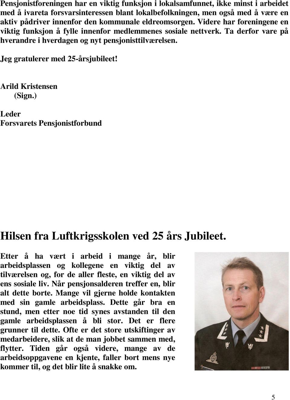 Jeg gratulerer med 25-årsjubileet! Arild Kristensen (Sign.) Leder Forsvarets Pensjonistforbund Hilsen fra Luftkrigsskolen ved 25 års Jubileet.