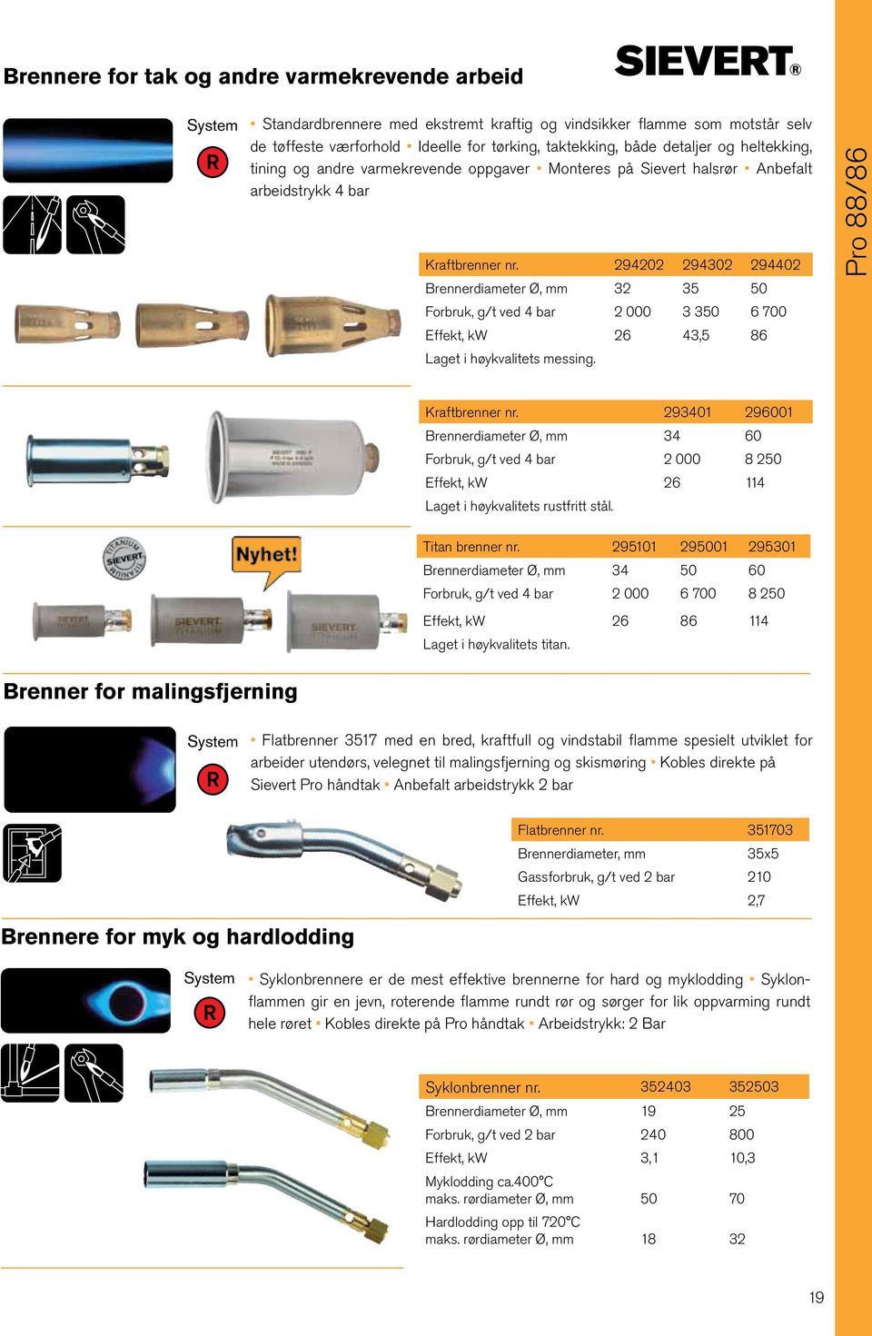 294202 294302 294402 Brennerdiameter Ø, mm 32 35 50 Forbruk, g/t ved 4 bar 2 000 3 350 6 700 Effekt, kw 26 43,5 86 Laget i høykvalitets messing. Pro 88/86 Kraftbrenner nr.