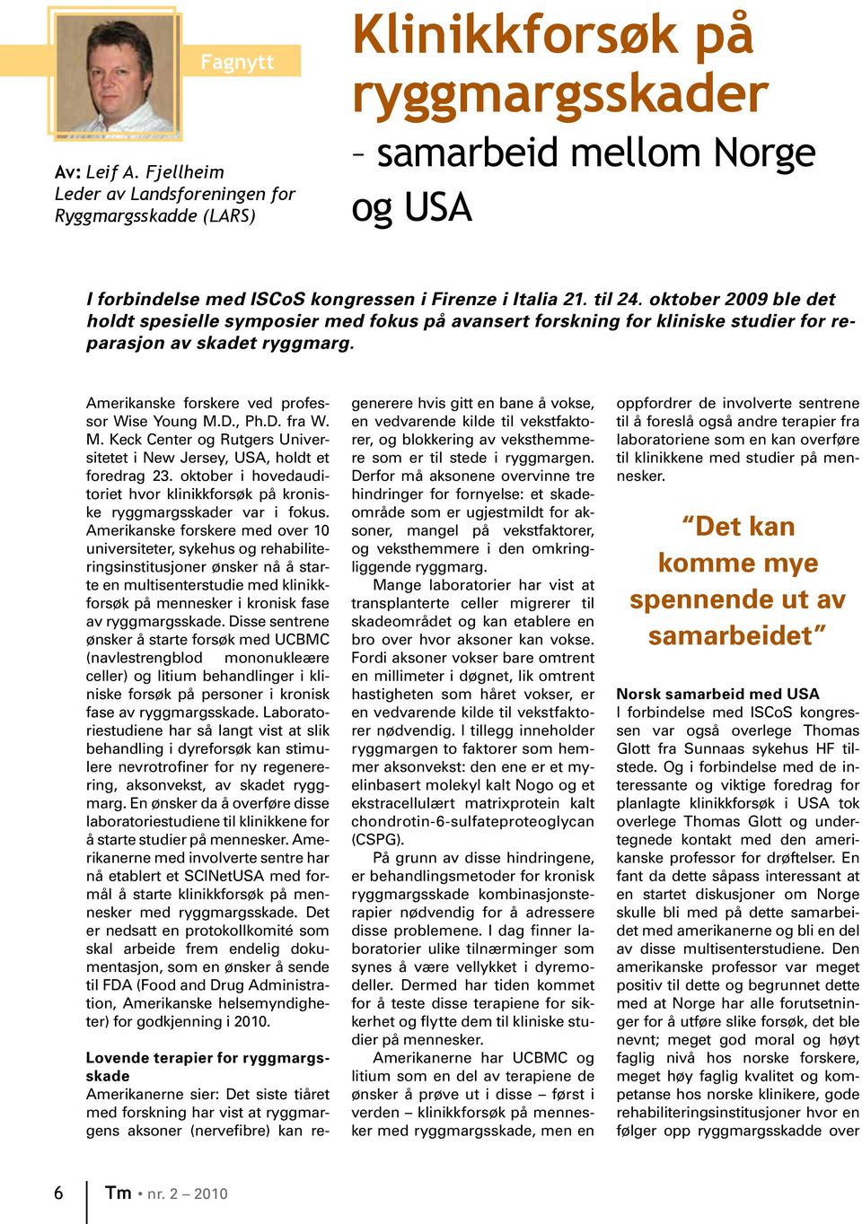 oktober 2009 ble det holdt spesielle symposier med fokus på avansert forskning for kliniske studier for reparasjon av skadet ryggmarg. Amerikanske forskere ved professor Wise Young M.D., Ph.D. fra W.