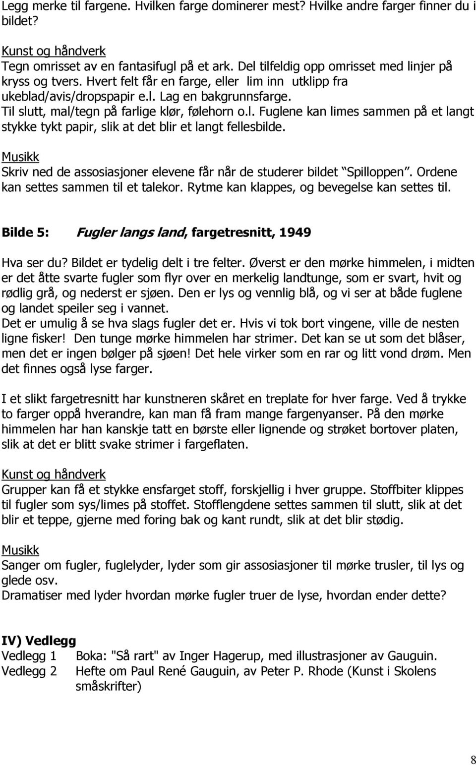 Til slutt, mal/tegn på farlige klør, følehorn o.l. Fuglene kan limes sammen på et langt stykke tykt papir, slik at det blir et langt fellesbilde.