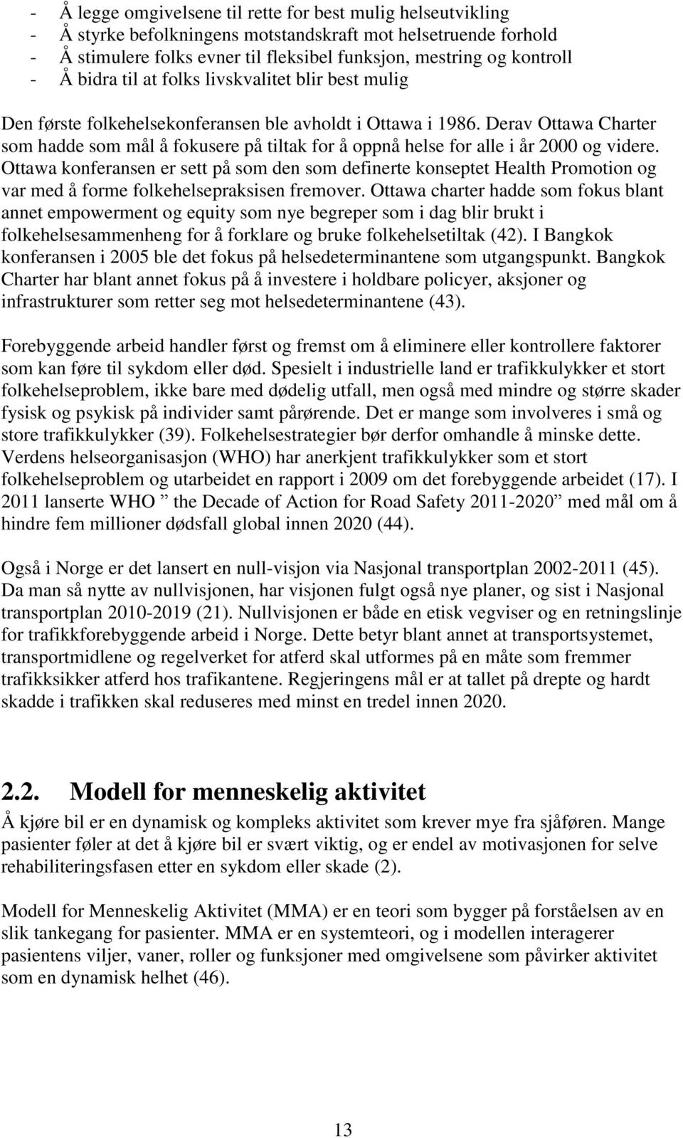 Derav Ottawa Charter som hadde som mål å fokusere på tiltak for å oppnå helse for alle i år 2000 og videre.