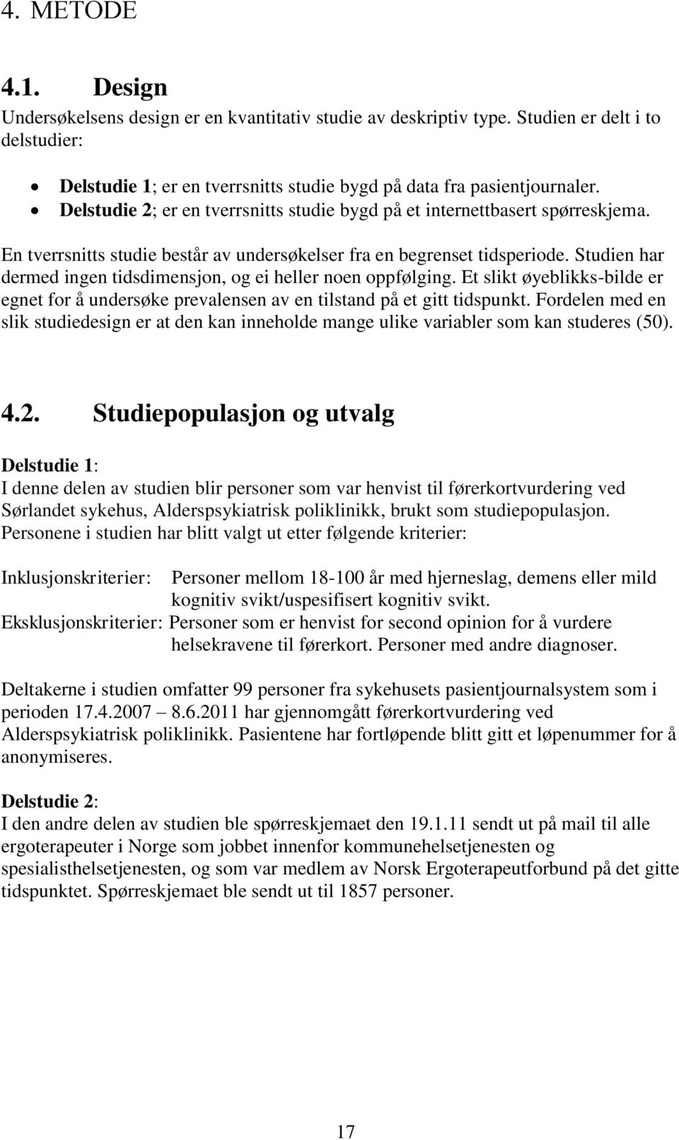 Studien har dermed ingen tidsdimensjon, og ei heller noen oppfølging. Et slikt øyeblikks-bilde er egnet for å undersøke prevalensen av en tilstand på et gitt tidspunkt.