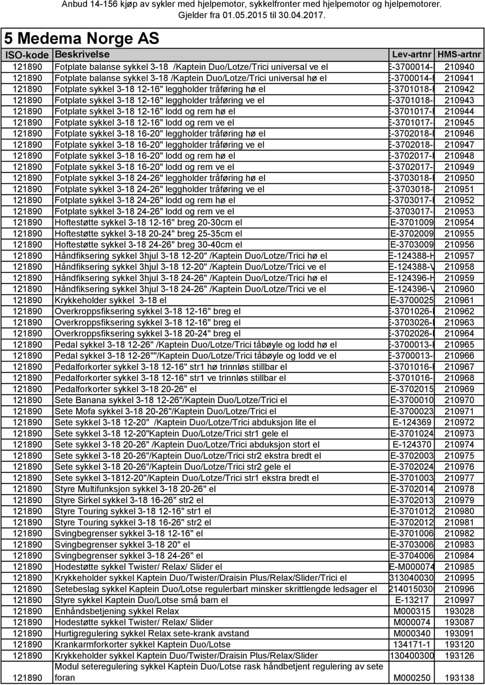 Fotplate sykkel 3-18 12-16" lodd og rem hø el E-3701017-R 210944 Fotplate sykkel 3-18 12-16" lodd og rem ve el E-3701017-L 210945 Fotplate sykkel 3-18 16-20" leggholder tråføring hø el E-3702018-R