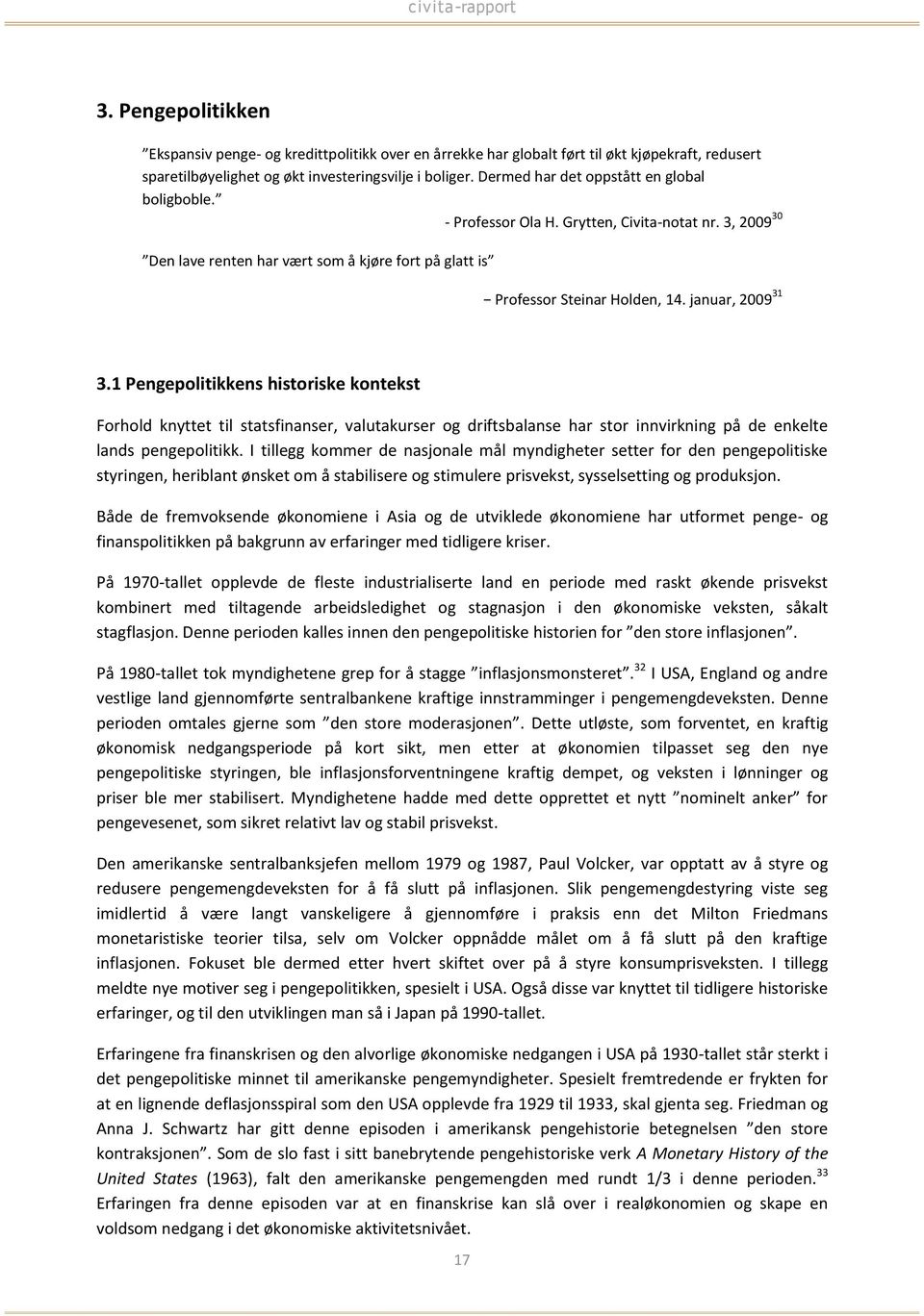 januar, 2009 31 3.1 Pengepolitikkens historiske kontekst Forhold knyttet til statsfinanser, valutakurser og driftsbalanse har stor innvirkning på de enkelte lands pengepolitikk.