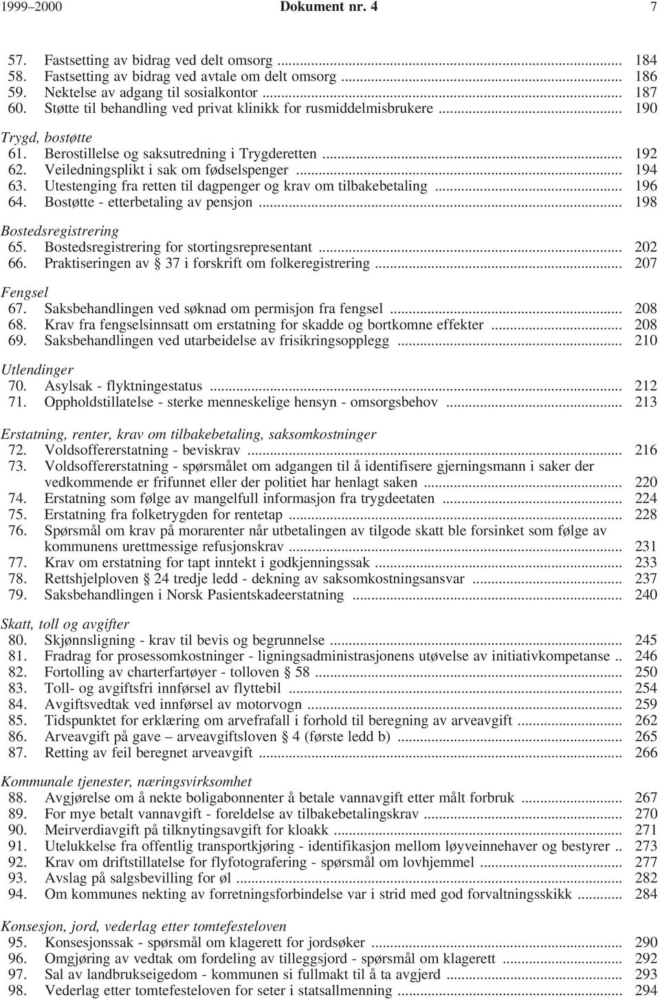 Utestenging fra retten til dagpenger og krav om tilbakebetaling... 196 64. Bostøtte - etterbetaling av pensjon... 198 Bostedsregistrering 65. Bostedsregistrering for stortingsrepresentant... 202 66.