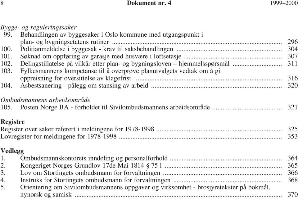 Delingstillatelse på vilkår etter plan- og bygningsloven hjemmelsspørsmål... 311 103. Fylkesmannens kompetanse til å overprøve planutvalgets vedtak om å gi oppreisning for oversittelse av klagefrist.