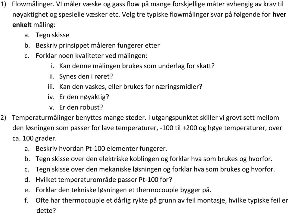 Kan denne målingen brukes som underlag for skatt? ii. Synes den i røret? iii. Kan den vaskes, eller brukes for næringsmidler? iv. Er den nøyaktig? v. Er den robust?