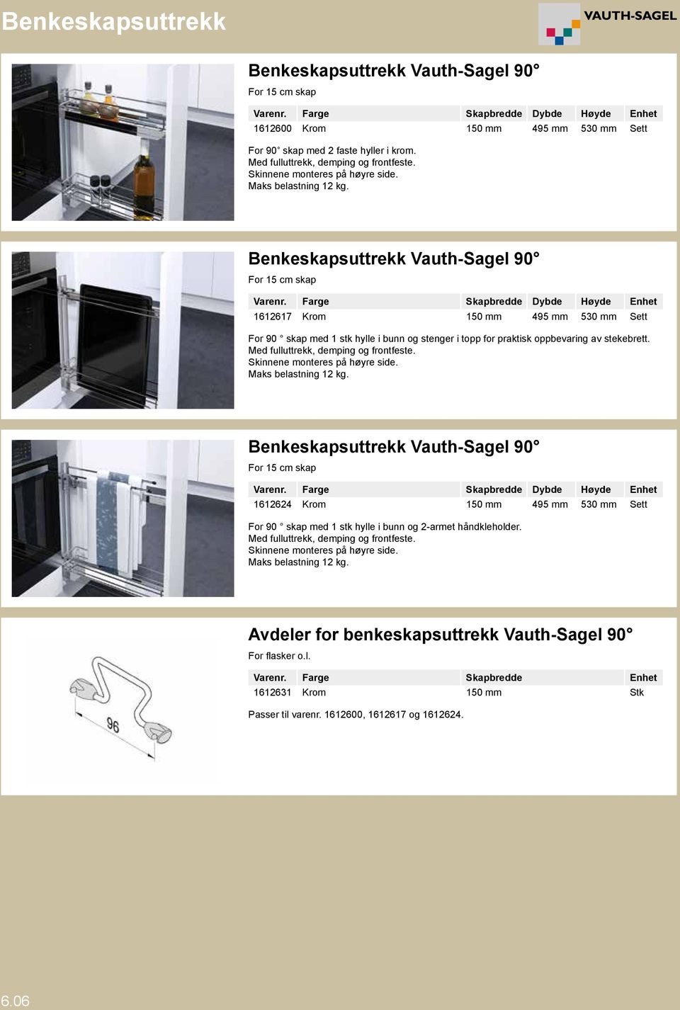 Farge Skapbredde Dybde Høyde Enhet 1612617 Krom 150 mm 495 mm 530 mm Sett For 90 skap med 1 stk hylle i bunn og stenger i topp for praktisk oppbevaring av stekebrett.